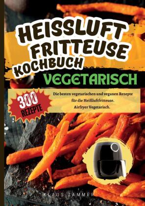 Heißluftfritteuse Kochbuch Vegetarisch-300 Rezepte