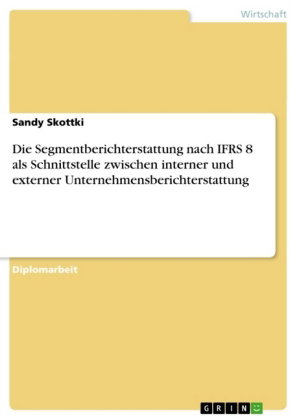 Die Segmentberichterstattung nach IFRS 8 als Schnittstelle zwischen interner und externer Unternehme
