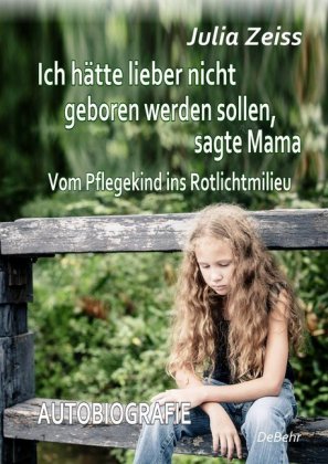 Ich hätte lieber nicht geboren werden sollen, sagte Mama