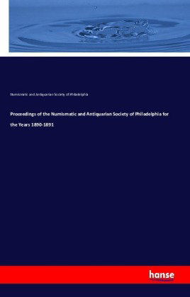 Proceedings of the Numismatic and Antiquarian Society of Philadelphia for the Years 1890-1891