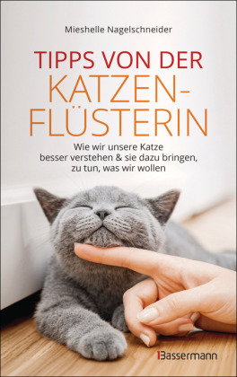 Tipps von der Katzenflüsterin - Wie wir unsere Katze besser verstehen und sie dazu bringen zu tun, w