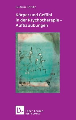 Körper und Gefühl in der Psychotherapie - Aufbauübungen (Leben Lernen, Bd. 121)