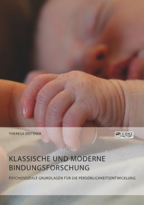 Klassische und moderne Bindungsforschung. Psychosoziale Grundlagen für die Persönlichkeitsentwicklun