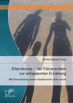 Elternkurse Der Führerschein zur entspannten Erziehung: Wie Elternbildung unsere Gesellschaft stark