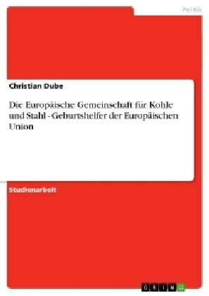 Die Europäische Gemeinschaft für Kohle und Stahl - Geburtshelfer der Europäischen Union