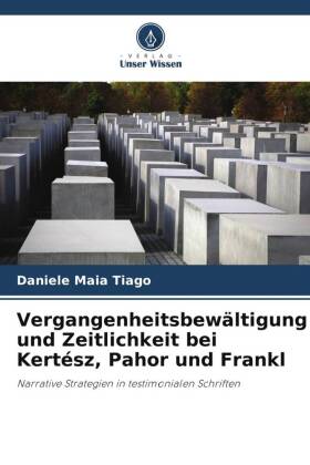 Vergangenheitsbewältigung und Zeitlichkeit bei Kertész, Pahor und Frankl