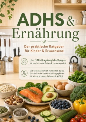 ADHS & Ernährung: Der praktische Ratgeber für Kinder & Erwachsene