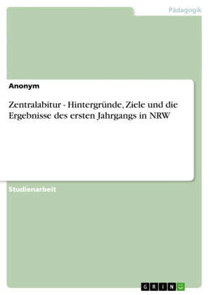 Zentralabitur - Hintergründe, Ziele und die Ergebnisse des ersten Jahrgangs in NRW
