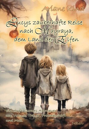 Lucys zauberhafte Reise nach Mayraya, dem Land der Elfen - Band 1 - Ein einfühlsames, fantasievolles