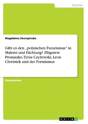 Gibt es den "polnischen Futurismus" in Malerei und Dichtung? Zbigniew Pronaszko, Tytus Czyzewski, Le