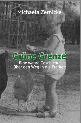 Grüne Grenze - Eine wahre Geschichte auf dem Weg in die Freiheit .