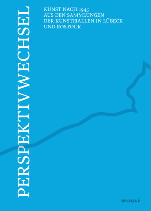 Perspektivwechsel - Kunst nach 1945 aus den Sammlungen der Kunsthallen in Lübeck und Rostock
