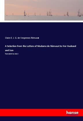 A Selection from the Letters of Madame de Rémusat to Her Husband and Son