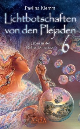 Lichtbotschaften von den Plejaden Band 6: Leben in der fünften Dimension (von der SPIEGEL-Bestseller