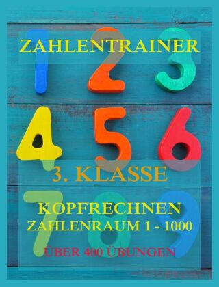 Zahlentrainer, 3. Klasse: Kopfrechnen, Zahlenraum 1 - 1000