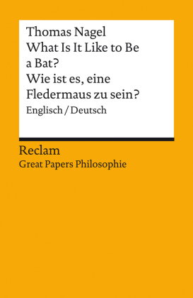 What Is It Like to Be a Bat? / Wie ist es, eine Fledermaus zu sein?. Englisch/Deutsch. [Great Papers