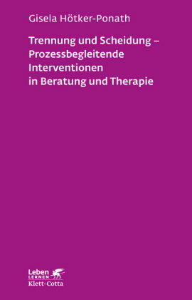 Trennung und Scheidung - Prozessbegleitende Intervention in Beratung und Therapie (Leben Lernen, Bd.