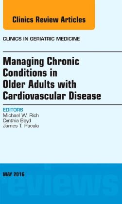 Managing Chronic Conditions in Older Adults with Cardiovascular Disease, An Issue of Clinics in Geri
