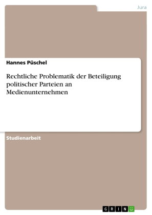 Rechtliche Problematik der Beteiligung politischer Parteien an Medienunternehmen
