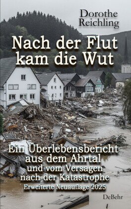 Nach der Flut kam die Wut - Ein Überlebensbericht aus dem Ahrtal und vom Versagen nach der Katastrop
