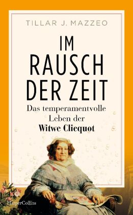 Im Rausch der Zeit. Das temperamentvolle Leben der Witwe Clicquot