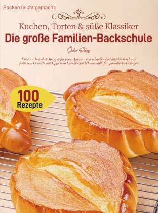Backen leicht gemacht: Kuchen, Torten & süße Klassiker - Die große Familien-Backschule