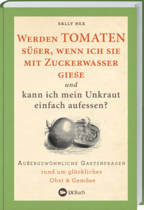 Werden Tomaten süßer, wenn ich sie mit Zuckerwasser gieße und kann ich mein Unkraut einfach aufessen