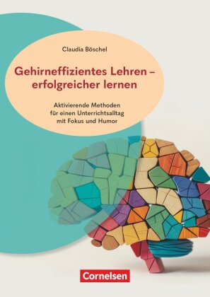 Gehirneffizientes Lehren - erfolgreicher lernen - Aktivierende Methoden für einen Unterrichtsalltag