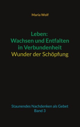 Leben: Wachsen und Entfalten in Verbundenheit - Wunder der Schöpfung
