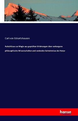 Aufschlüsse zur Magie aus geprüften Erfahrungen über verborgene philosophische Wissenschaften und ve