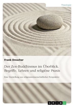 Der Zen-Buddhismus im Überblick. Begriffe, Lehren und religiöse Praxis
