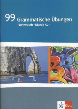 99 Grammatische Übungen Französisch A2+