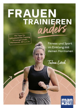 Frauen trainieren anders. Fitness und Sport im Einklang mit deinen Hormonen