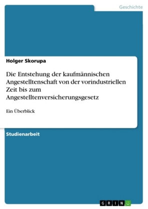 Die Entstehung der kaufmännischen Angestelltenschaft von der vorindustriellen Zeit bis zum Angestell