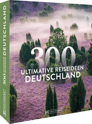 Deutschland - 300 ultimative Reiseideen