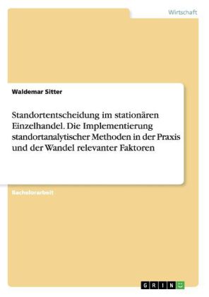 Standortentscheidung im stationären Einzelhandel. Die Implementierung standortanalytischer Methoden