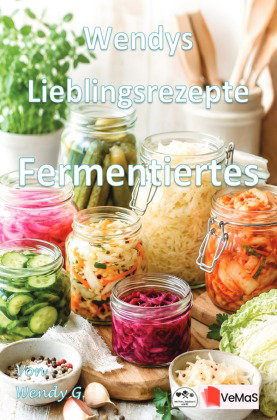 Wendys Lieblingsrezepte - Fermentiertes