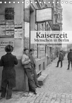 Kaiserzeit - Menschen in Berlin (Tischkalender 2018 DIN A5 hoch) Dieser erfolgreiche Kalender wurde