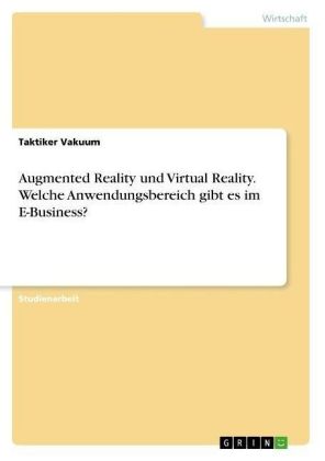 Augmented Reality und Virtual Reality. Welche Anwendungsbereich gibt es im E-Business?