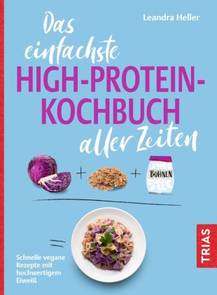 Das einfachste High-Protein-Kochbuch aller Zeiten