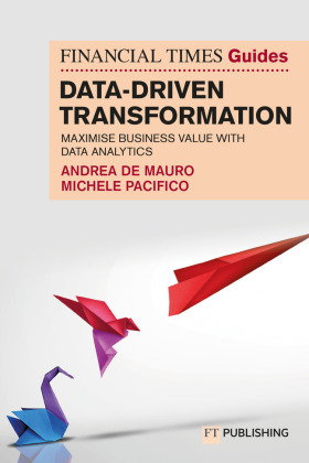 The Financial Times Guide to Data-Driven Transformation: How to drive substantial business value wit