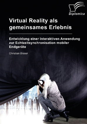 Virtual Reality als gemeinsames Erlebnis. Entwicklung einer interaktiven Anwendung zur Echtzeitsynch