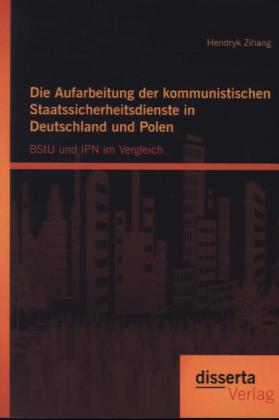 Die Aufarbeitung der kommunistischen Staatssicherheitsdienste in Deutschland und Polen: BStU und IPN