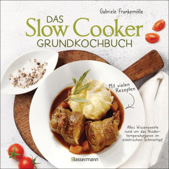 Das Slow-Cooker-Grundkochbuch - Informationen und Rezepte, um Zeit und Geld zu sparen - langsam geko