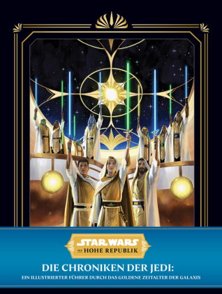 Star Wars: Die Hohe Republik: Die Chroniken der Jedi: Ein illustrierter Führer durch das Goldene Zei