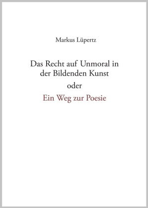 Das Recht auf Unmoral in der Bildenden Kunst