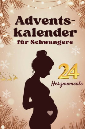 Adventskalender für Schwangere - 24 Herzmomente mit Baby im Bauch für werdende Mütter in der Weihnac