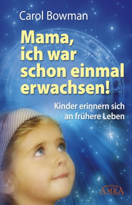 MAMA, ICH WAR SCHON EINMAL ERWACHSEN! Kinder erinnern sich an frühere Leben