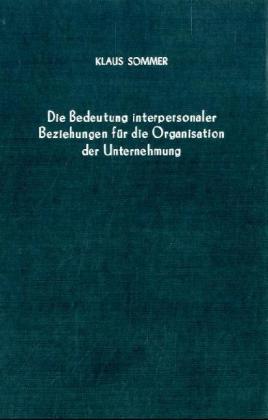 Die Bedeutung interpersonaler Beziehungen für die Organisation der Unternehmung.