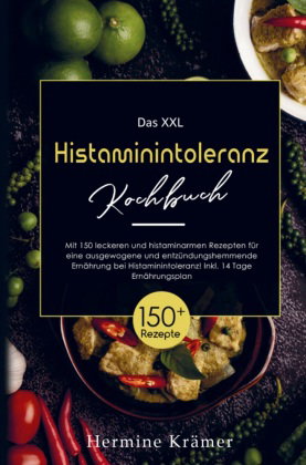 Das XXL Histaminintoleranz Kochbuch mit histaminarmen Rezepten für eine entzündungshemmende Ernähru
